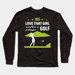 We Love That Girl Who Plays Golf - Golf Lover Long Sleeve T-Shirt